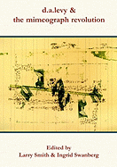 D.A.Levy & the Mimeograph Revolution - Swanberg, Ingrid (Editor), and Smith, Larry (Editor)