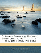 D. Anton Friderich Bschings Erdbeschreibung. Theil 1-11 (1-3), 13 [In 6 Vols. Var. Eds.].