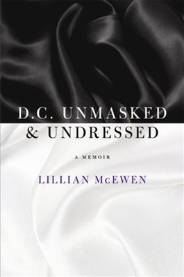 D.C. Unmasked & Undressed: A Memoir - McEwen, Lillian