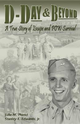 D-Day and Beyond: A True Story of Escape and POW Survival - Phend, Julie M, and Edwards, Stanley E