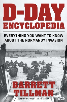 D-Day Encyclopedia: Everything You Want to Know about the Normandy Invasion - Tillman, Barrett