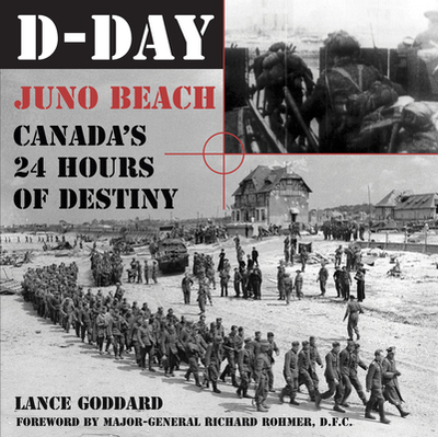 D-Day Juno Beach: Canada's 24 Hours of Destiny - Goddard, Lance