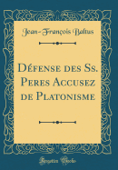 D?fense Des Ss. Peres Accusez de Platonisme (Classic Reprint)