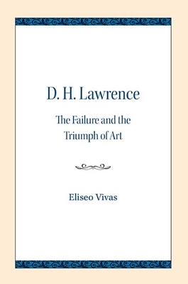 D. H. Lawrence: The Failure and the Triumph of Art - Vivas, Eliseo
