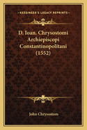 D. Ioan. Chrysostomi Archiepiscopi Constantinopolitani (1552)