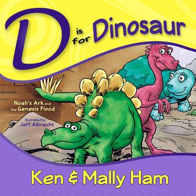 D Is for Dinosaur: Noah's Ark and the Genesis Flood - Ham, Ken, and Ham, Mally