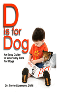 D is For Dog: An Easy Guide to Veterinary Care for Dogs