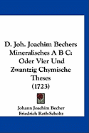 D. Joh. Joachim Bechers Mineralisches A B C: Oder Vier Und Zwantzig Chymische Theses (1723)