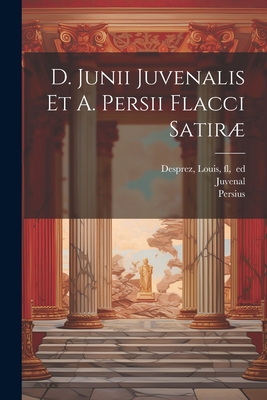 D. Junii Juvenalis Et A. Persii Flacci Satir... - Juvenal (Creator), and Persius