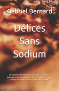 D?lices Sans Sodium: 50 recettes irr?sistibles de tartes, pizzas, quiches et pains pour une alimentation faible en sodium. Savourez chaque bouch?e sans compromis sur la saveur.