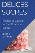 D?lices Sucr?s: Recettes de G?teaux qui Font Fondre les Papilles