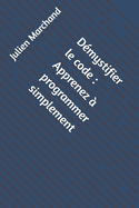 D?mystifier le code: Apprenez ? programmer simplement