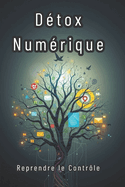 D?tox Num?rique: Reprendre le Contr?le: Techniques ?prouv?es pour diminuer le temps d'?cran