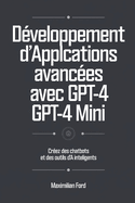 D?veloppement d'applications avanc?es avec GPT-4 et GPT-4 Mini: Cr?ez Des Chatbots Et Des Outils D'ia Intelligents