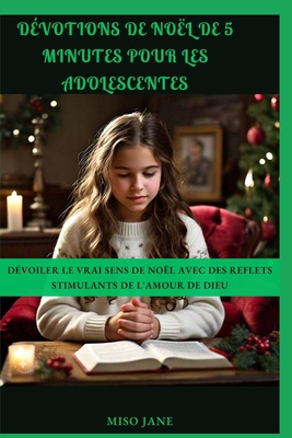 D?votions de No?l de 5 minutes pour les adolescentes: D?voiler le vrai sens de No?l avec des reflets stimulants de l'amour de Dieu - Jane, Miso