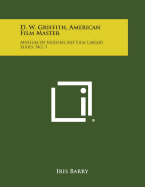 D. W. Griffith, American Film Master: Museum of Modern Art Film Library Series, No. 1