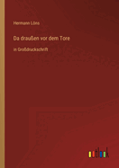 Da drau?en vor dem Tore: in Gro?druckschrift