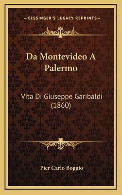 Da Montevideo a Palermo: Vita Di Giuseppe Garibaldi (1860) - Boggio, Pier Carlo