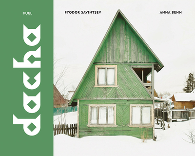 Dacha: The Soviet Country Cottage - Savintsev, Fyodor, and Benn, Anna (Text by), and Murray, Damon (Editor)