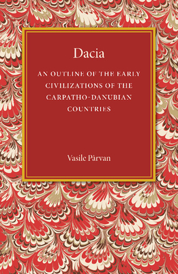 Dacia: An Outline of the Early Civilizations of the Carpatho-Danubian Countries - Parvan, Vasile