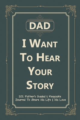Dad, I Want to Hear Your Story: 101 Father's Guided & Keepsake Journal To Share His Life and His Love - Press, Victor, and Fathers Day Gift, Cj Press