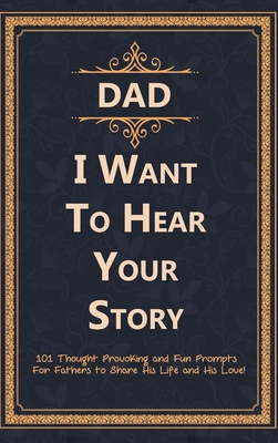 Dad, I Want to Hear Your Story: 101 Thought Provoking and Fun Prompts For Fathers to Share His Life and His Love! - Press, C J, and Dad Ever, Best