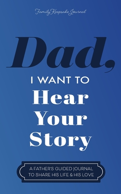 Dad, I Want to Hear Your Story: A Father's Guided Journal to Share His Life & His Love - Mason, Jeffrey
