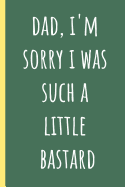 Dad, I'm sorry I was such a little bastard: Blank Notebook, Funny Novelty gift for a great Father, Great alternative to a card.