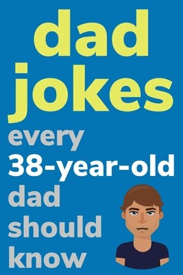 Dad Jokes Every 38 Year Old Dad Should Know: Plus Bonus Try Not To Laugh Game - Radcliff, Ben