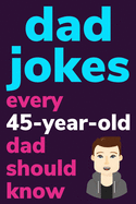 Dad Jokes Every 45 Year Old Dad Should Know: Plus Bonus Try Not To Laugh Game