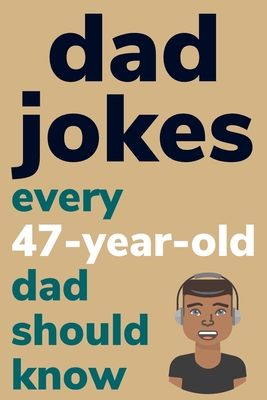 Dad Jokes Every 47 Year Old Dad Should Know: Plus Bonus Try Not To Laugh Game - Radcliff, Ben