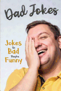 Dad Jokes: Jokes So Bad, They Are Funny