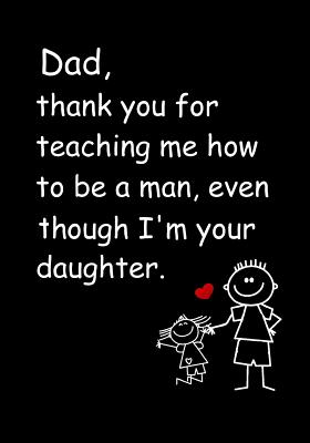 Dad, Thank You for Teaching Me How to Be a Man, Even Though I'm Your Daughter: Dad's Notebook, Funny Quote Journal, Father's Day Gift from Daughter - Humorous Dad Gag Gifts - Blue Sky Press