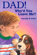 Dad! Why'd You Leave Me?