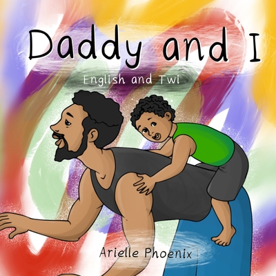 Daddy and I: (Bilingual English & Twi Children's Book) - Mfum, Justice (Translated by), and Phoenix, Arielle