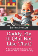 Daddy, Fix It! (But Not Like That): A Survival Guide to Raising Two Little Girls with a Third on the Way