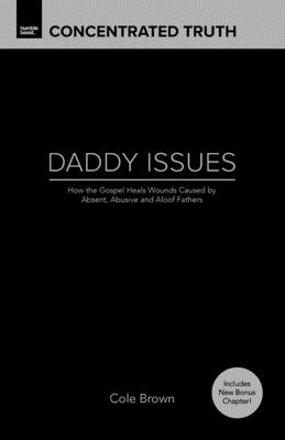 Daddy Issues: How God Heals Wounds Caused by Absent, Abusive and Aloof Fathers - Brown, Cole