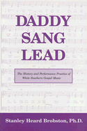 Daddy Sang Lead: The History and Performance Practice of White Southern Gospel Music - Brobston, Stanley Heard