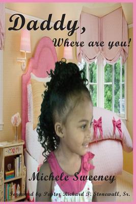 Daddy, Where Are You! - Sweeney, Michele Elmira, and Stonewall, Sr. Pastor Richard T. (Foreword by), and Attaway, Anelda L. (Editor)