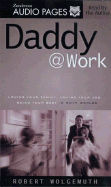 Daddy @ Work: Loving Your Family, Loving Your Job...Being Your Best in Both Worlds