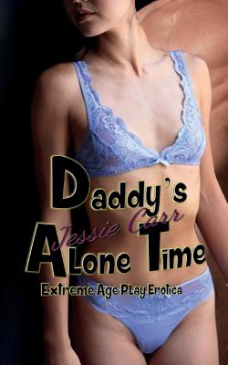 Daddy's Alone Time: Extreme Age Play Erotica - Carr, Jessie