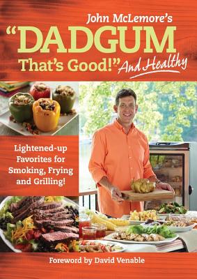 Dadgum That's Good. . . and Healthy!: Lightened-Up Favorites for Smoking, Frying and Grilling! - McLemore, John