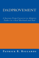 Dadprovement: A Journey from Careerist to Adoptive Father to a Real Husband and Dad