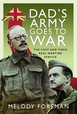 Dad's Army Goes to War: The Cast and their Real Wartime Service - Foreman, Melody