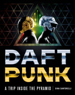Daft Punk: A Trip Inside the Pyramid - Santorelli, Dina