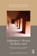 Dahomey's Royal Architecture: An Earthen Record of Construction, Subjugation, and Reclamation