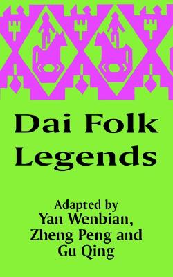 Dai Folk Legends - Yan, Wenbian (Adapted by), and Zheng, Peng (Adapted by), and Gu, Qing (Adapted by)