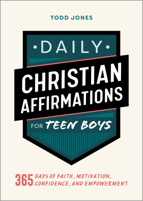 Daily Christian Affirmations for Teen Boys: 365 Days of Faith, Motivation, Confidence, and Empowerment - Jones, Todd