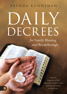 Daily Decrees for Family Blessing and Breakthrough: Defeat the Assignments of Hell Against Your Family and Create Heavenly Atmospheres in Your Home - Kunneman, Brenda