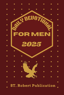 Daily Devotional for Men 2025: Empowering Men to Walk In Faith, Wisdom, and Purpose Everyday.